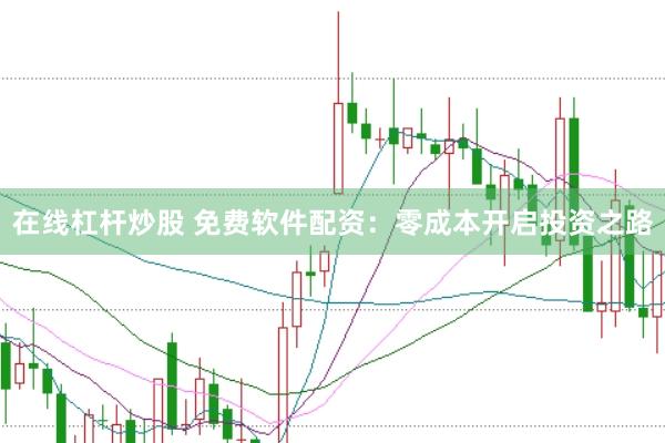 在线杠杆炒股 免费软件配资：零成本开启投资之路