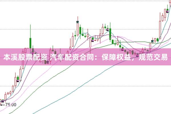 本溪股票配资 汽车配资合同：保障权益，规范交易