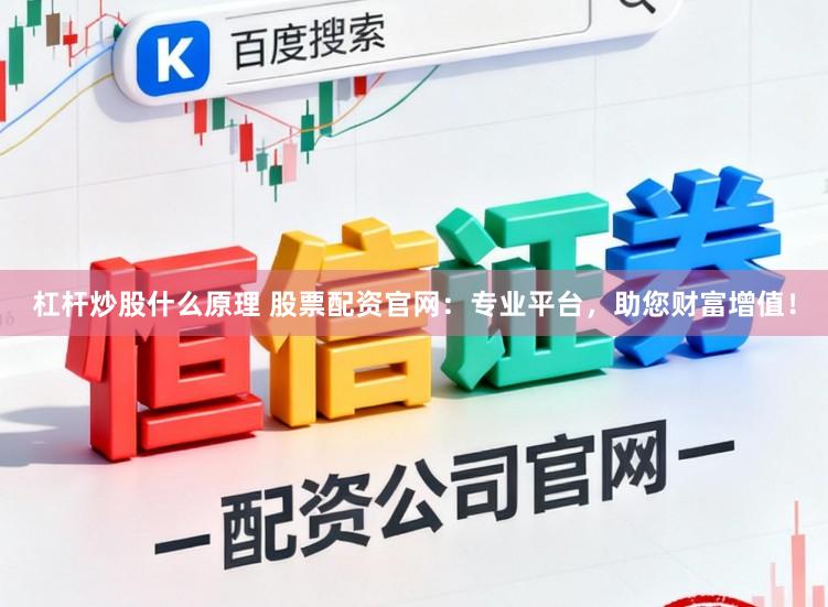 杠杆炒股什么原理 股票配资官网：专业平台，助您财富增值！