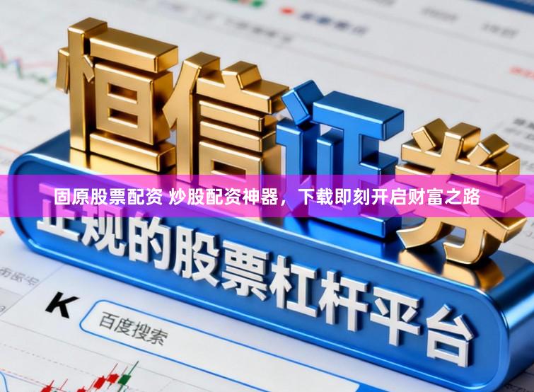 固原股票配资 炒股配资神器，下载即刻开启财富之路