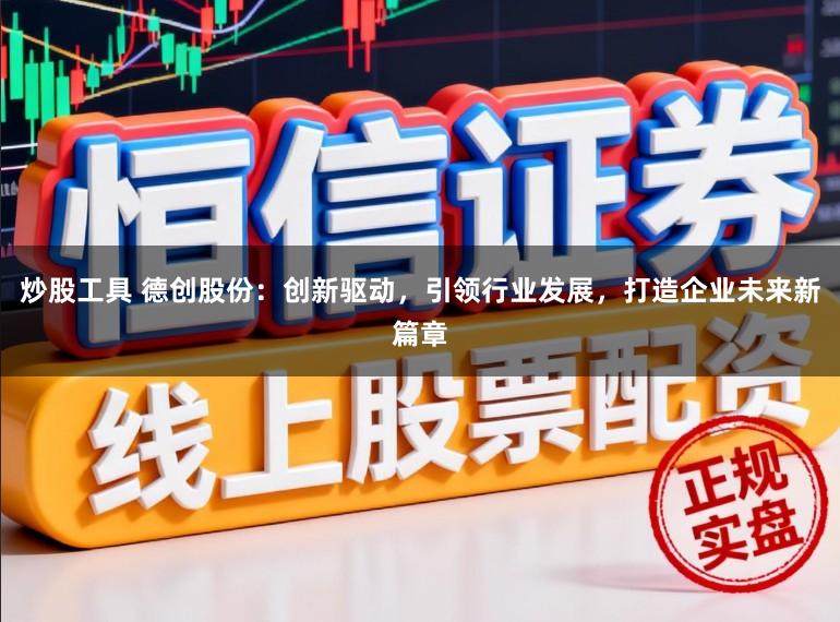 炒股工具 德创股份：创新驱动，引领行业发展，打造企业未来新篇章