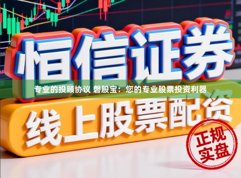 专业的投顾协议 磐股宝：您的专业股票投资利器