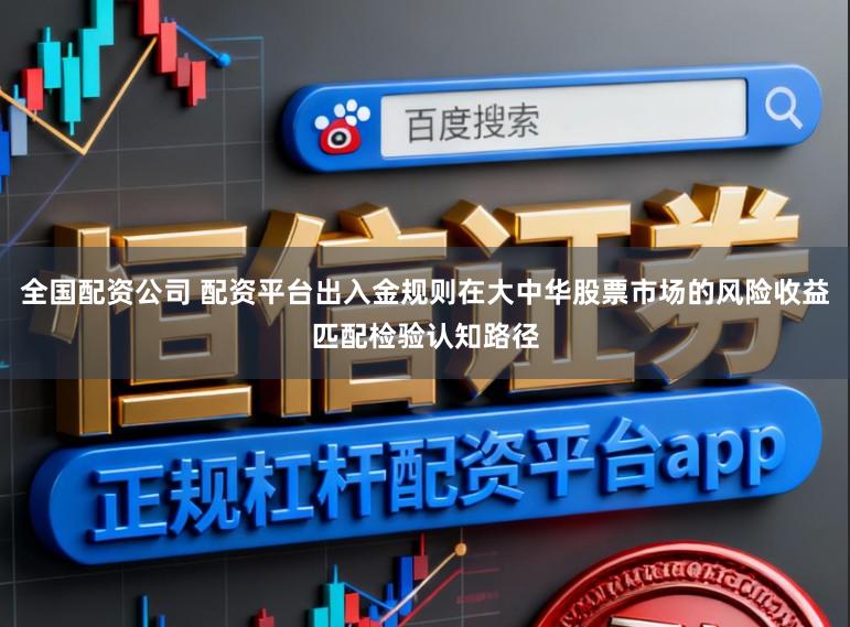 全国配资公司 配资平台出入金规则在大中华股票市场的风险收益匹配检验认知路径