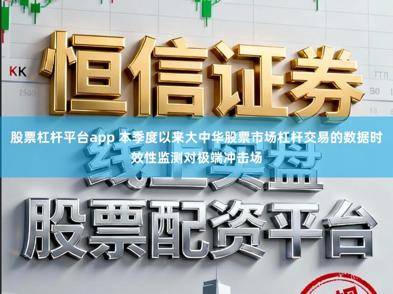 股票杠杆平台app 本季度以来大中华股票市场杠杆交易的数据时效性监测对极端冲击场