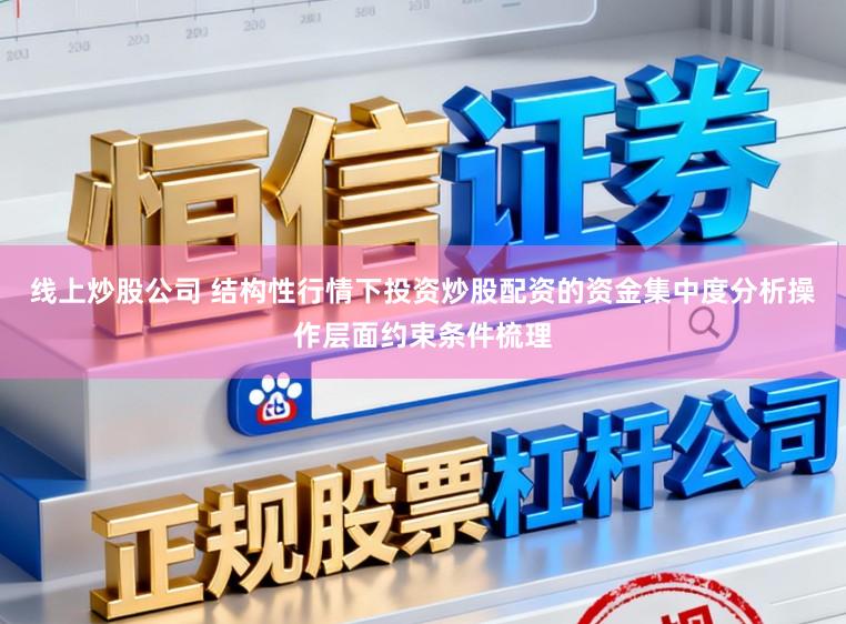 线上炒股公司 结构性行情下投资炒股配资的资金集中度分析操作层面约束条件梳理