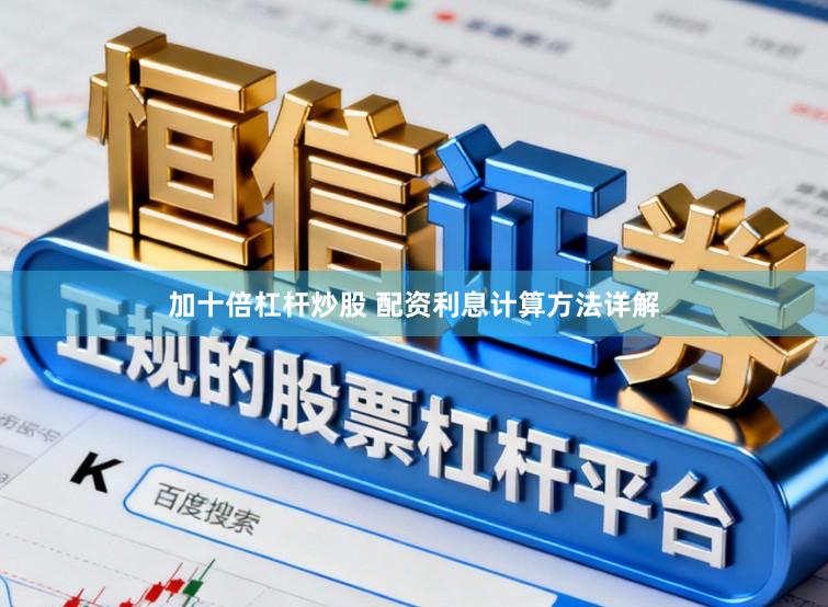 加十倍杠杆炒股 配资利息计算方法详解