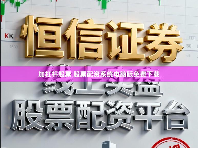 加杠杆股票 股票配资系统电脑版免费下载