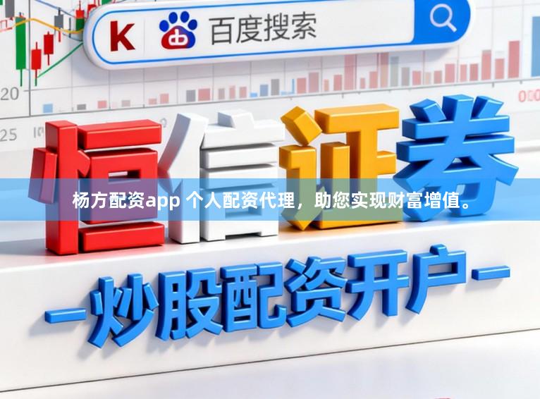 杨方配资app 个人配资代理，助您实现财富增值。