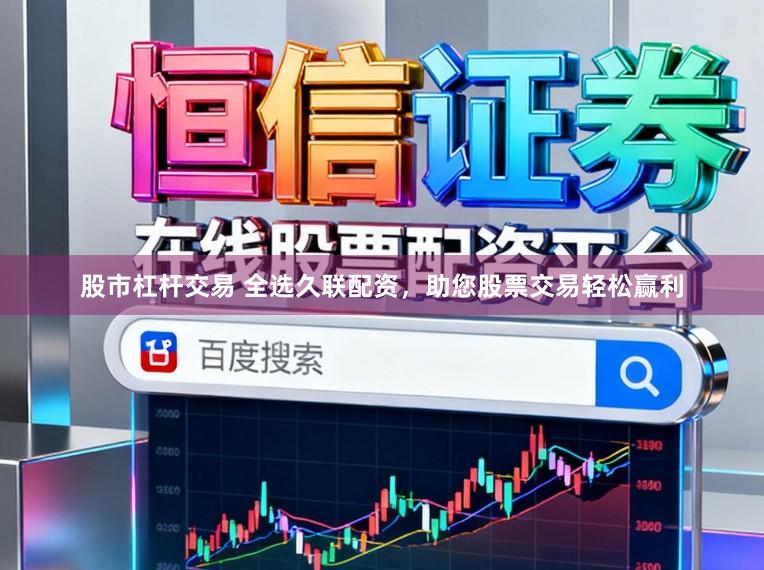 股市杠杆交易 全选久联配资，助您股票交易轻松赢利
